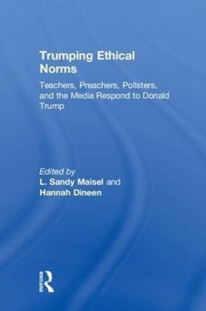 Trumping Ethical Norms : Teachers, Preachers, Pollsters, and the Media Respond to Donald Trump