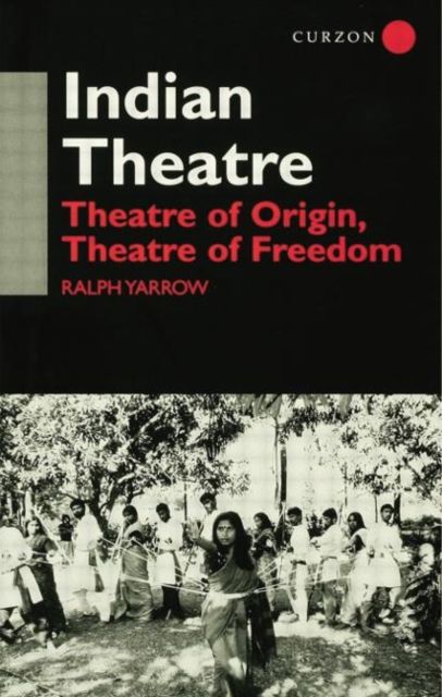 Indian Theatre : Theatre of Origin, Theatre of Freedom
