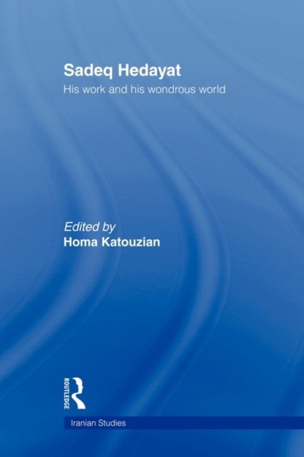 Sadeq Hedayat : His Work and his Wondrous World