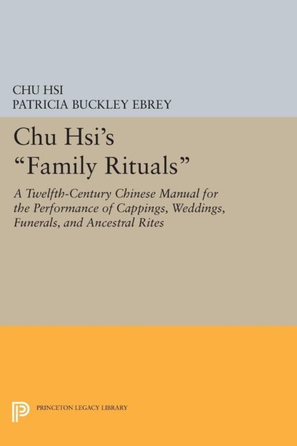 Chu Hsi's Family Rituals : A Twelfth-Century Chinese Manual for the Performance of Cappings, Weddings, Funerals, and Ancestral Rites
