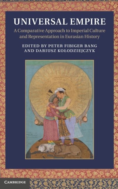 Universal Empire : A Comparative Approach to Imperial Culture and Representation in Eurasian History