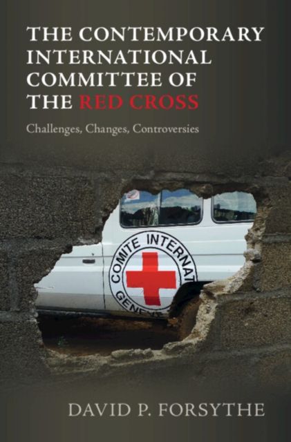 The Contemporary International Committee of the Red Cross : Challenges, Changes, Controversies