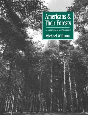 Americans and their Forests : A Historical Geography