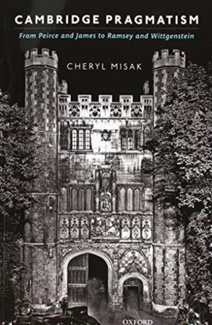 Cambridge Pragmatism : From Peirce and James to Ramsey and Wittgenstein