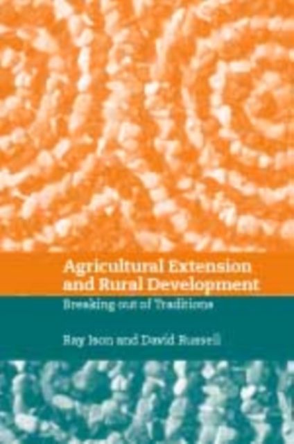 Agricultural Extension and Rural Development : Breaking out of Knowledge Transfer Traditions