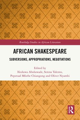 African Shakespeare : Subversions, Appropriations, Negotiations