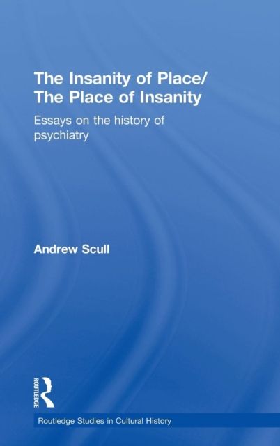 The Insanity of Place / The Place of Insanity : Essays on the History of Psychiatry