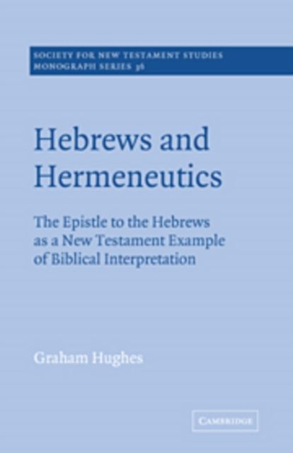 Hebrews and Hermeneutics : The Epistle to the Hebrews as a New Testament Example of Biblical Interpretation