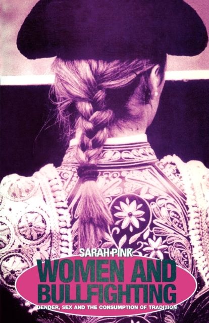 Women and Bullfighting : Gender, Sex and the Consumption of Tradition