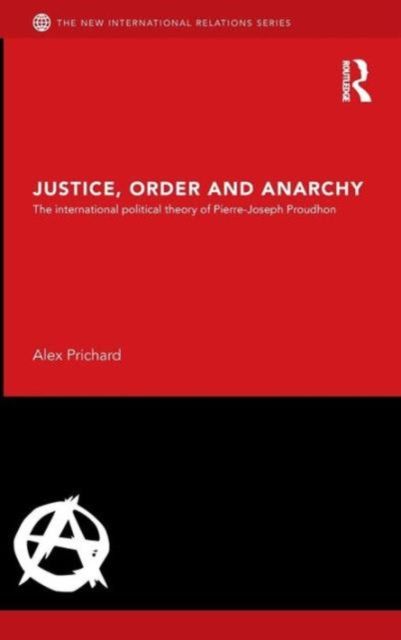 Justice, Order and Anarchy : The International Political Theory of Pierre-Joseph Proudhon