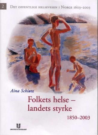 Det offentlige helsevesen i Norge 1603-2003. Bind 2. Folkets helse, landets styrke 1850-2003