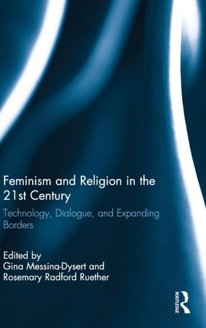 Feminism and Religion in the 21st Century : Technology, Dialogue, and Expanding Borders