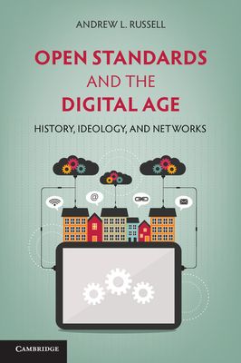 Open Standards and the Digital Age : History, Ideology, and Networks