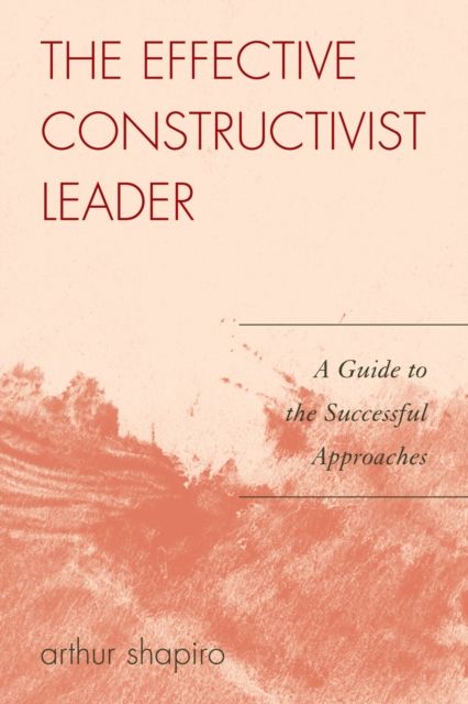 The Effective Constructivist Leader : A Guide to the Successful Approaches