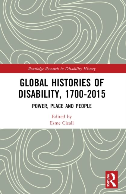 Global Histories of Disability, 1700-2015 : Power, Place and People