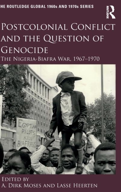 Postcolonial Conflict and the Question of Genocide : The Nigeria-Biafra War, 1967–1970