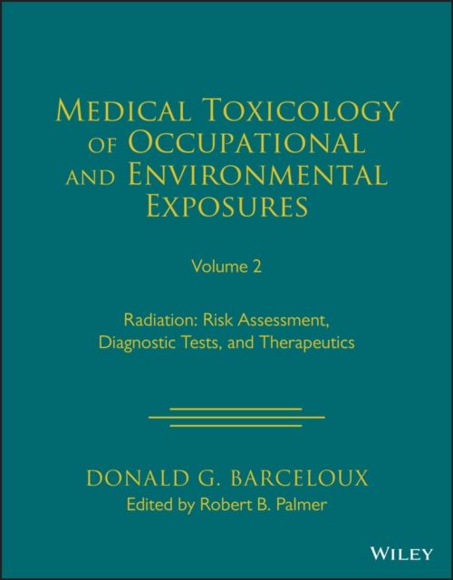 Medical Toxicology of Occupational and Environmental Exposures, Volume 2 : Radiation: Risk Assessment, Diagnostic Tests, and Therapeutics