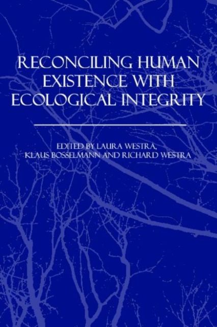 Reconciling Human Existence with Ecological Integrity : Science, Ethics, Economics and Law