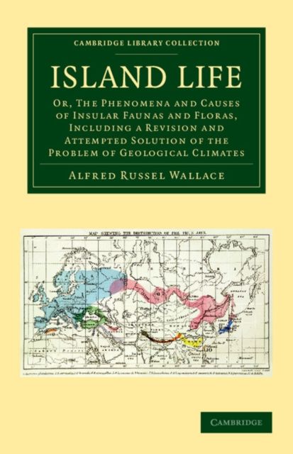 Island Life : Or, The Phenomena and Causes of Insular Faunas and Floras, Including a Revision and Attempted Solution of the Problem of Geological Climates