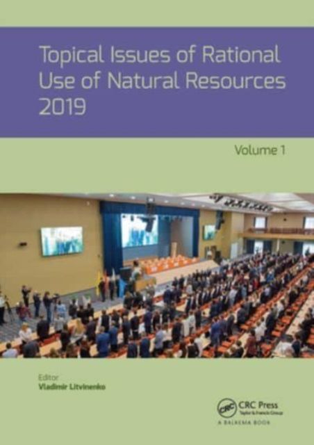 Topical Issues of Rational Use of Natural Resources 2019, Volume 1 : Proceedings of the XV International Forum-Contest of Students and Young Researchers under the auspices of UNESCO (St. Petersburg Mining University, Russia, 13-17 May 2019)
