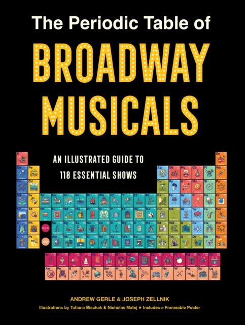The Periodic Table of Broadway Musicals : An Illustrated Guide to 118 Essential Shows