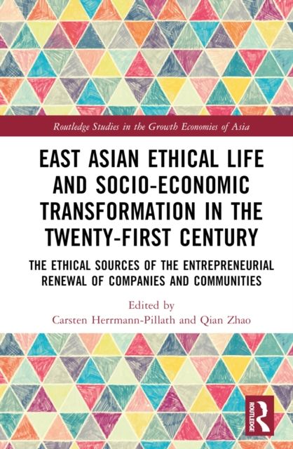 East Asian Ethical Life and Socio-Economic Transformation in the Twenty-First Century : The Ethical Sources of the Entrepreneurial Renewal of Companies and Communities
