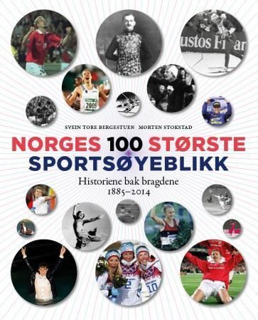 Norges 100 største sportsøyeblikk : historiene bak bragdene : 1885-2014