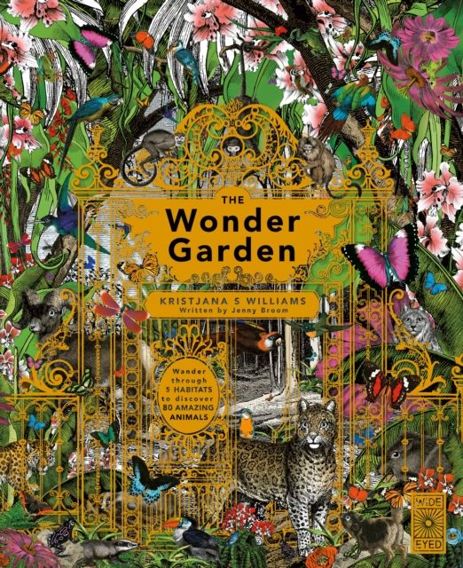 The Wonder Garden : Wander through the world's wildest habitats and discover more than 80 amazing animals