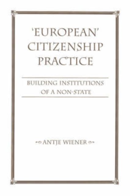 European Citizenship Practice : Building Institutions Of A Non-state