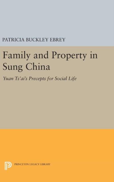 Family and Property in Sung China : Yuan Ts'ai's Precepts for Social Life