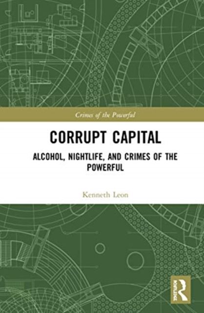 Corrupt Capital : Alcohol, Nightlife, and Crimes of the Powerful