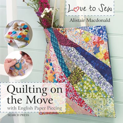 Love to Sew: Quilting On The Move : With English Paper Piecing