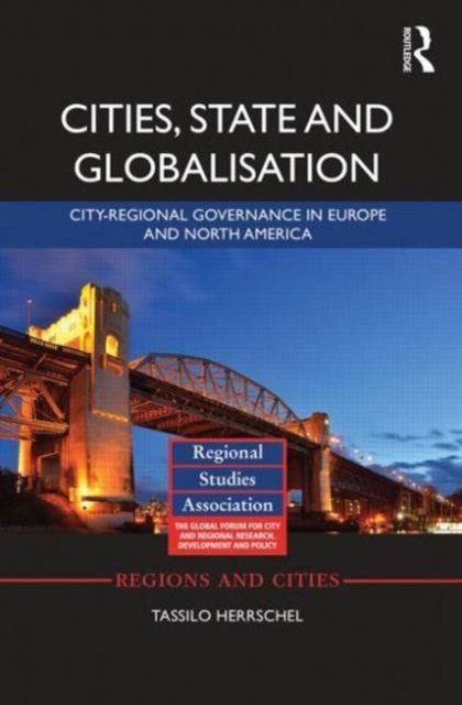 Cities, State and Globalisation : City-Regional Governance in Europe and North America
