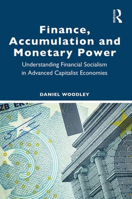 Finance, Accumulation and Monetary Power : Understanding Financial Socialism in Advanced Capitalist Economies