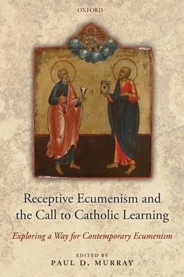 Receptive Ecumenism and the Call to Catholic Learning : Exploring a Way for Contemporary Ecumenism