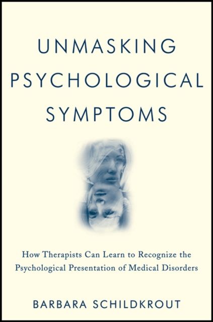 Unmasking Psychological Symptoms : How Therapists Can Learn to Recognize the Psychological Presentation of Medical Disorders