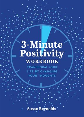 3-Minute Positivity Workbook : Transform your life by changing your thoughts