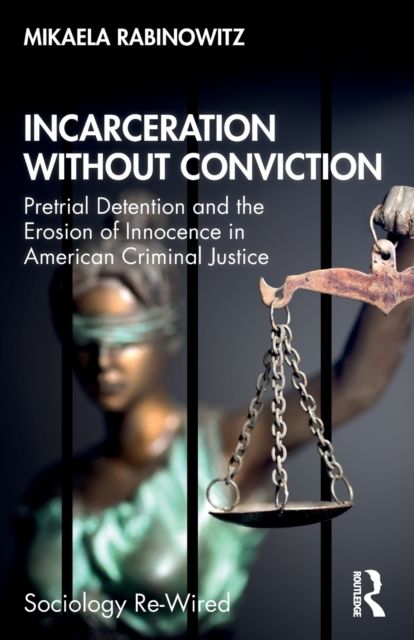 Incarceration without Conviction : Pretrial Detention and the Erosion of Innocence in American Criminal Justice