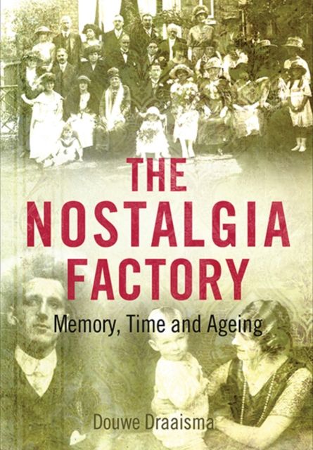 The Nostalgia Factory : Memory, Time and Ageing