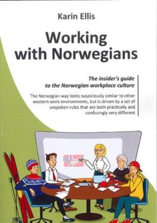 Working with Norwegians : the insider's guide to the Norwegian workplace culture : with exercises and tests to measure your skills
