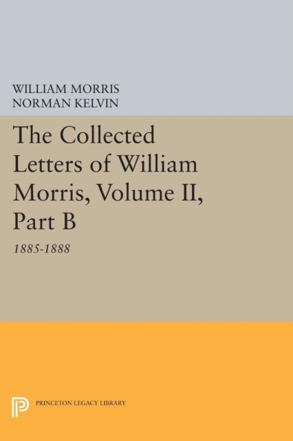 The Collected Letters of William Morris, Volume II, Part B : 1885-1888