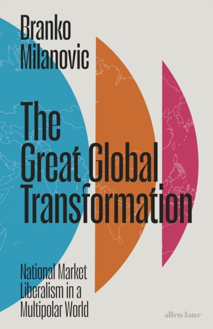 The Great Global Transformation : National Market Liberalism in a Multipolar World