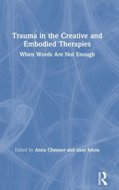 Trauma in the Creative and Embodied Therapies : When Words are Not Enough