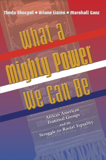 What a Mighty Power We Can Be : African American Fraternal Groups and the Struggle for Racial Equality