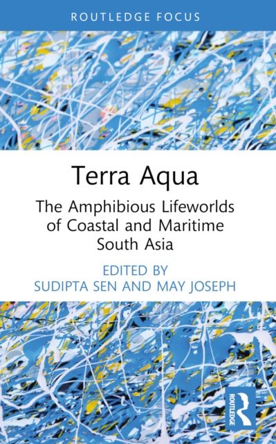 Terra Aqua : The Amphibious Lifeworlds of Coastal and Maritime South Asia