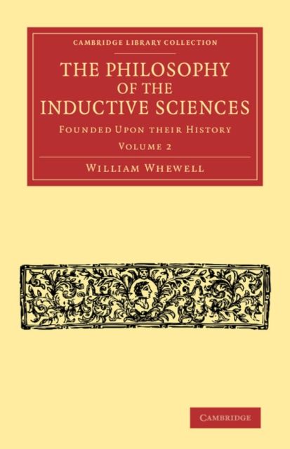 The Philosophy of the Inductive Sciences: Volume 2 : Founded upon their History