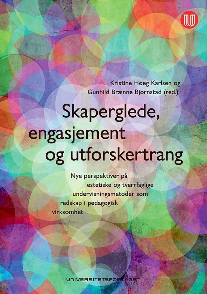 Skaperglede, engasjement og utforskertrang : nye perspektiver på estetiske og tverrfaglige undervisningsmetoder som redskap i pedagogisk virksomhet