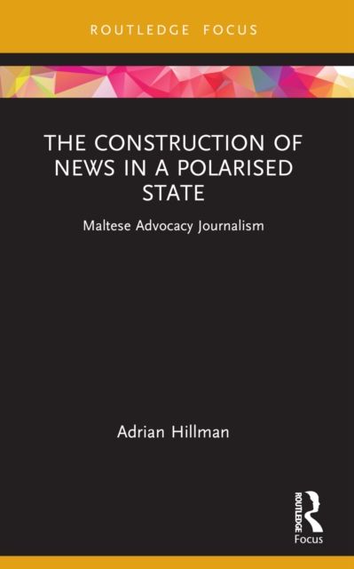 The Construction of News in a Polarised State : Maltese Advocacy Journalism