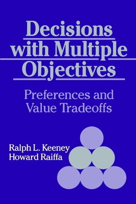 Decisions with Multiple Objectives : Preferences and Value Trade-Offs