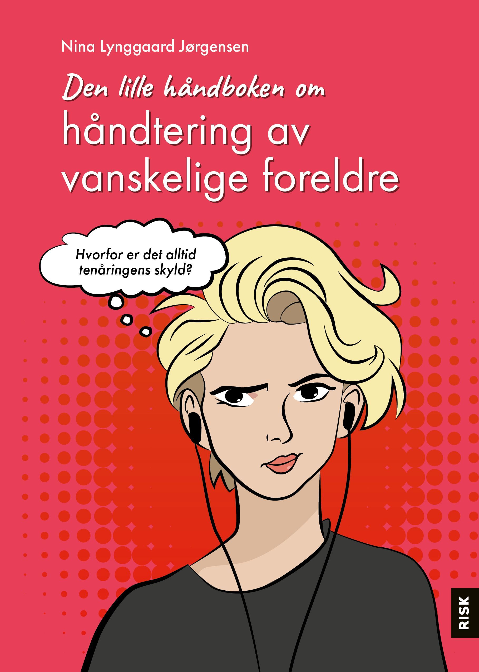 Den lille håndboken om håndtering av vanskelige foreldre : hvorfor er det alltid tenåringens skyld?